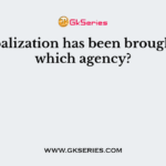 Globalization has been brought by which agency?
