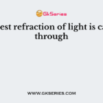 Greatest refraction of light is caused through