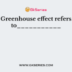 Greenhouse effect refers to___________