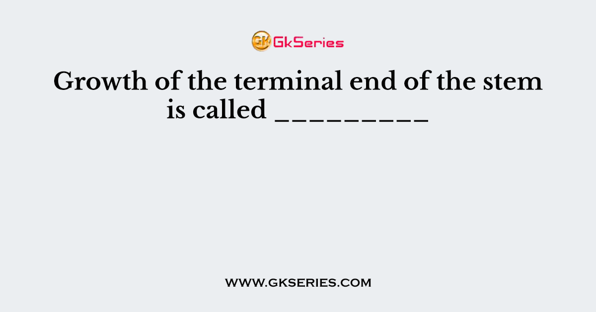 Growth of the terminal end of the stem is called _________