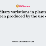 Hereditary variations in plants have been produced by the use of