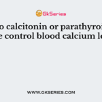 How do calcitonin or parathyroid hormone control blood calcium levels?
