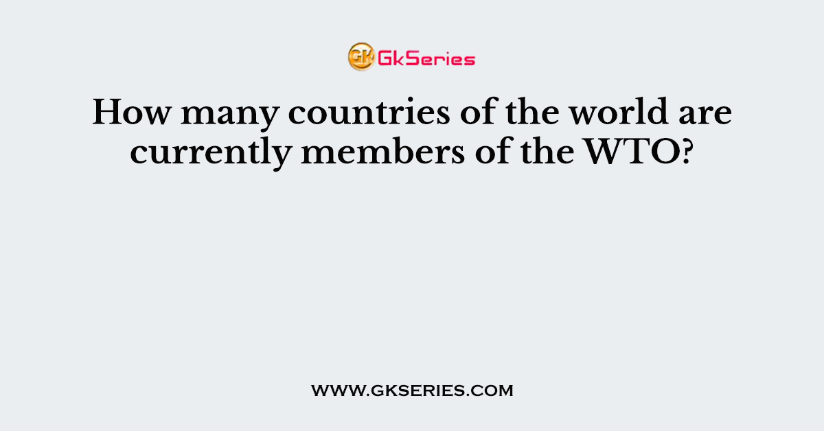 How many countries of the world are currently members of the WTO?
