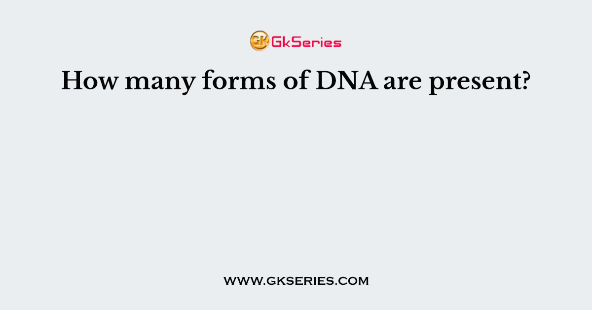How many forms of DNA are present?
