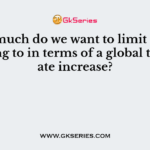 How much do we want to limit global warming to in terms of a global temperate increase?
