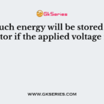 How much energy will be stored in a capacitor if the applied voltage is V?