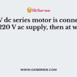 If 220 V dc series motor is connected to a 220 V ac supply, then at will
