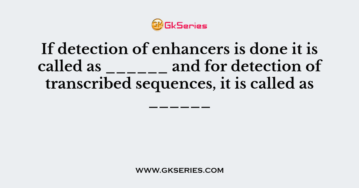 If detection of enhancers is done it is called as