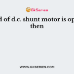 If field of d.c. shunt motor is opened, then