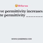 If relative permittivity increases the absolute permittivity __________