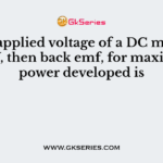 If the applied voltage of a DC motor is 230 V, then back emf, for maximum power developed is