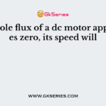 If the pole flux of a dc motor approaches zero, its speed will