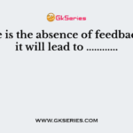 If there is the absence of feedback then it will lead to ............