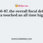 In 1986-87, the overall fiscal deficit of India touched an all time high of