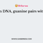 In DNA, guanine pairs with