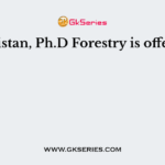 In Pakistan, Ph.D Forestry is offered by