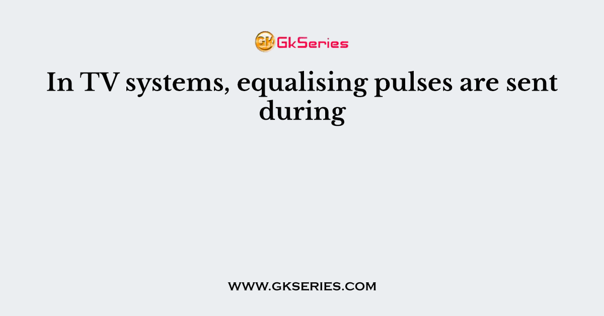 In TV systems, equalising pulses are sent during