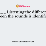 In _____ Listening the difference between the sounds is identified