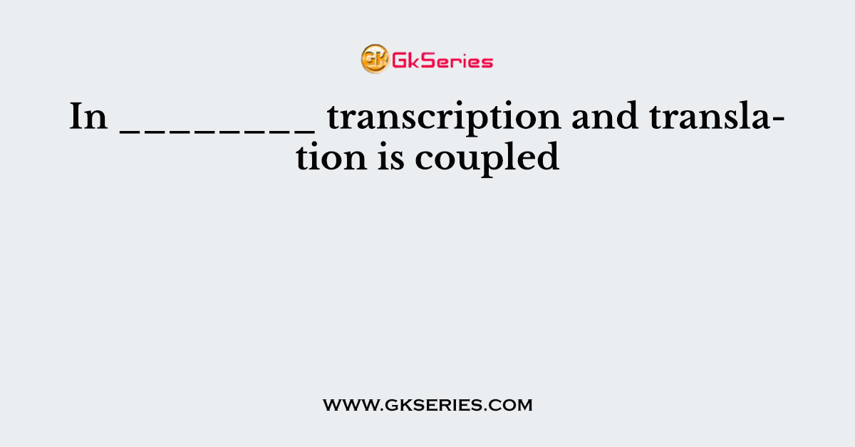 In ________ transcription and translation is coupled