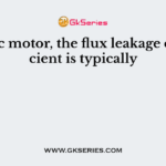 In a dc motor, the flux leakage coefficient is typically