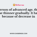 In a person of advanced age, the hair become thinner gradually. It happens because of decrease in