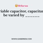 In a variable capacitor, capacitance can be varied by ______