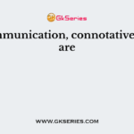 In communication, connotative words are