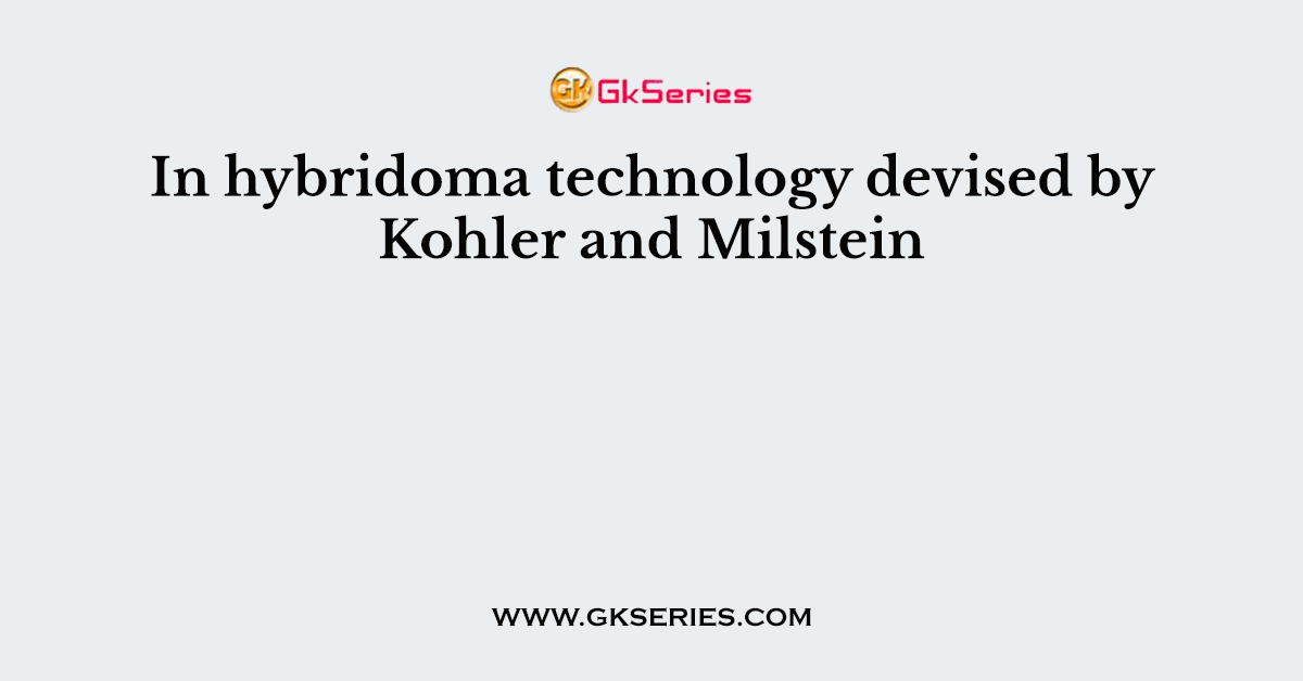 In hybridoma technology devised by Kohler and Milstein