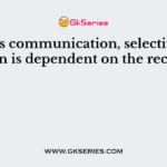 In mass communication, selective perception is dependent on the receiver’s