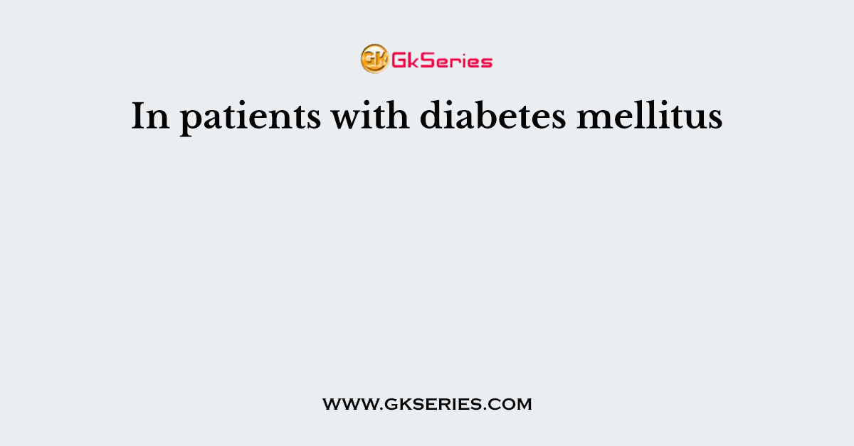 In patients with diabetes mellitus
