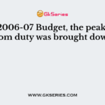 In the 2006-07 Budget, the peak rate of custom duty was brought down to