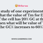 In the study of one experiment it was found that the value of Tm for DNA is