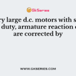 In very large d.c. motors with severe heavy duty, armature reaction effects are corrected by