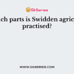 In which parts is Swidden agriculture practised?