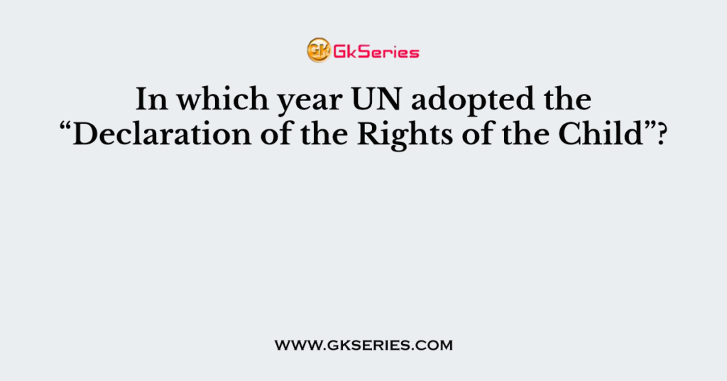 In which year UN adopted the “Declaration of the Rights of the Child”?
