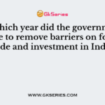 In which year did the government decide to remove barriers on foreign trade and investment in India?