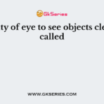 Inability of eye to see objects clearly is called