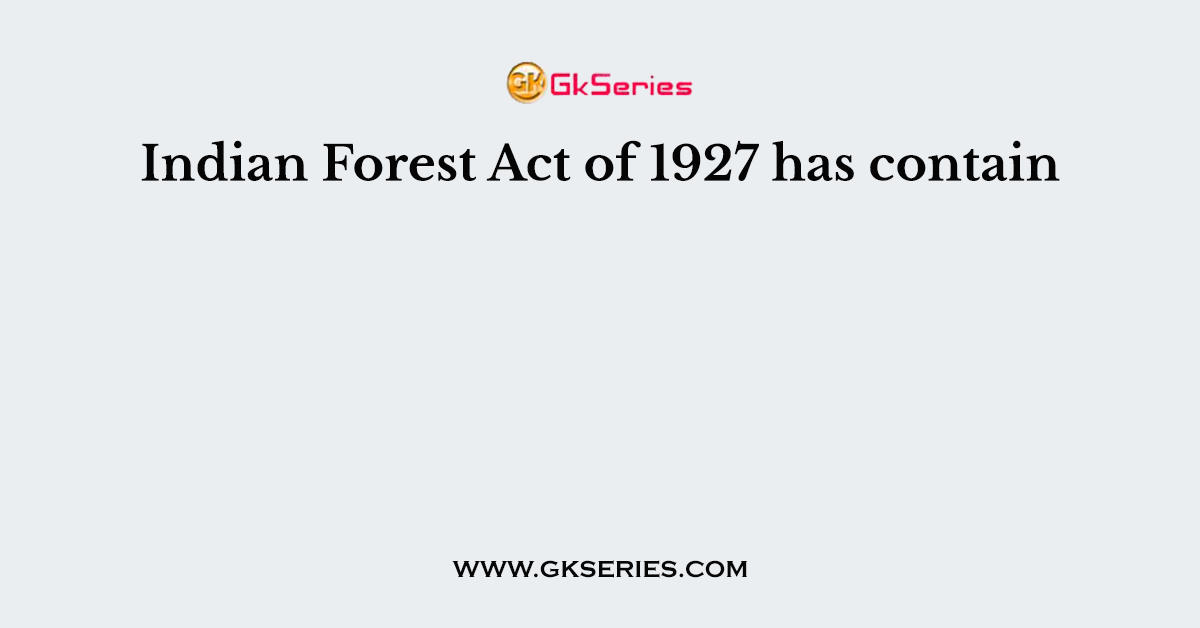 Indian Forest Act of 1927 has contain