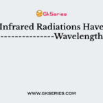 Infrared Radiations Have ----------------Wavelength?