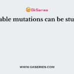 Inheritable mutations can be studied by
