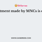 Investment made by MNCs is called