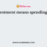Investment means spending on