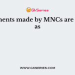 Investments made by MNCs are termed as