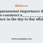 It is of paramount importance that one need to construct a__________sentence in the day to day affairs