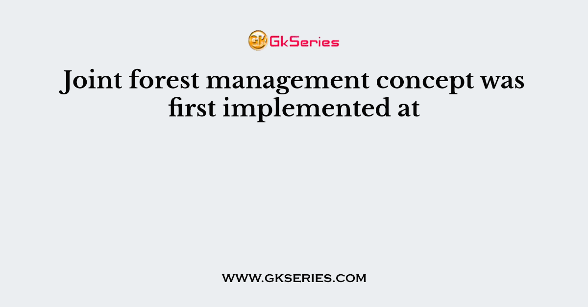 Joint forest management concept was first implemented at