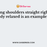 Keeping shoulders straight right and body relaxed is an example of