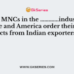 Large MNCs in the ………….industry in Europe and America order their products from Indian exporters?