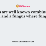 Lichens are well known combination of an alga and a fungus where fungus has