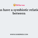 Lichens have a symbiotic relationship between