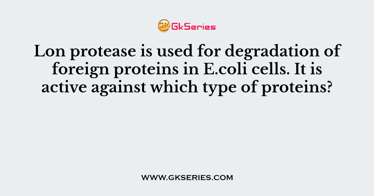 Lon protease is used for degradation of